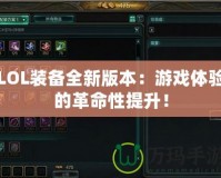 LOL裝備全新版本：游戲體驗的革命性提升！