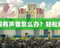 蘋果手機(jī)游戲?yàn)槭裁礇]有聲音怎么辦？輕松解決你的游戲音效問題