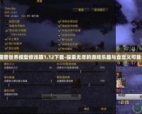 魔獸世界模型修改器1.12下載-探索無(wú)盡的游戲樂(lè)趣與自定義可能！