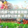 夢幻西游75劇情全攻略——輕松暢游夢幻世界，開啟精彩冒險！