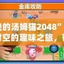 “我的湯姆貓2048”：跨越時空的趣味之旅，帶你玩轉(zhuǎn)經(jīng)典與創(chuàng)新的完美結(jié)合