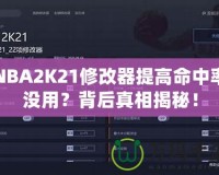 NBA2K21修改器提高命中率沒(méi)用？背后真相揭秘！