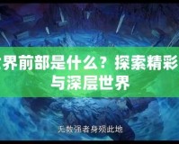 完美世界前部是什么？探索精彩的起源與深層世界