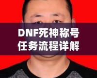 DNF死神稱號任務(wù)流程詳解：讓你輕松獲得最強稱號！