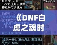 《DNF白虎之魂時裝是哪年的？回顧經(jīng)典，探秘這款時裝的傳奇魅力》