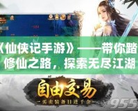 《仙俠記手游》——帶你踏上修仙之路，探索無(wú)盡江湖