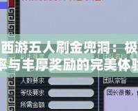 夢幻西游五人刷金兜洞：極致效率與豐厚獎勵的完美體驗