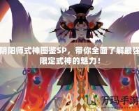 陰陽師式神圖鑒SP，帶你全面了解最強限定式神的魅力！