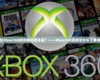 如何讓您的Xbox360游戲體驗(yàn)更豐富？——Xbox360游戲中文補(bǔ)丁帶來(lái)全新體驗(yàn)