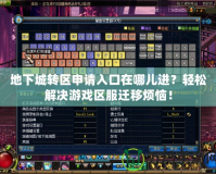 地下城轉(zhuǎn)區(qū)申請(qǐng)入口在哪兒進(jìn)？輕松解決游戲區(qū)服遷移煩惱！