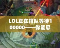 LOL正在排隊(duì)等待100000——你能忍得住嗎？