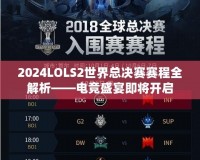 2024LOLS2世界總決賽賽程全解析——電競(jìng)盛宴即將開(kāi)啟