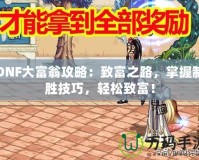 DNF大富翁攻略：致富之路，掌握制勝技巧，輕松致富！