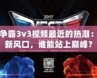 星際爭霸3v3視頻最近的熱潮：電競新風(fēng)口，誰能站上巔峰？