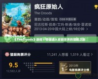 《TheCroods》游戲：帶你進(jìn)入史前世界的冒險(xiǎn)之旅