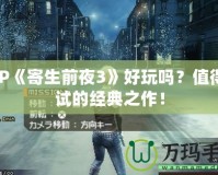 PSP《寄生前夜3》好玩嗎？值得一試的經(jīng)典之作！