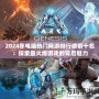 2024年電腦熱門網(wǎng)游排行榜前十名：探索最火爆游戲的背后魅力