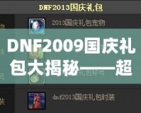 DNF2009國(guó)慶禮包大揭秘——超值福利來(lái)襲，暢享國(guó)慶驚喜！