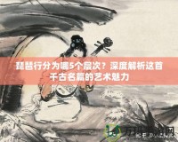 琵琶行分為哪5個(gè)層次？深度解析這首千古名篇的藝術(shù)魅力