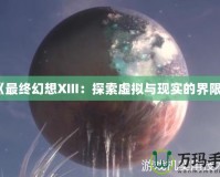 《最終幻想XIII：探索虛擬與現(xiàn)實(shí)的界限》