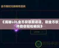 《揭秘LOL金幣獲取新途徑，刷金幣軟件助你輕松暢玩》