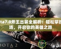 Dota7.0斧王出裝全解析：輕松掌控戰(zhàn)場，開啟你的英雄之路