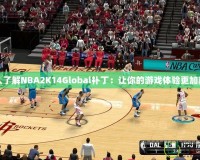 深入了解NBA2K14Global補?。鹤屇愕挠螒蝮w驗更加真實