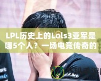 LPL歷史上的Lols3亞軍是哪5個人？一場電競傳奇的背后