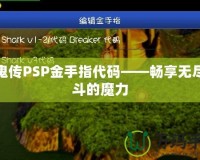 討鬼傳PSP金手指代碼——暢享無盡戰(zhàn)斗的魔力