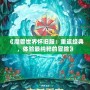 《魔獸世界懷舊服：重返經(jīng)典，體驗最純粹的冒險》