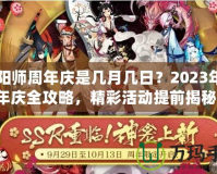 陰陽師周年慶是幾月幾日？2023年周年慶全攻略，精彩活動提前揭秘！