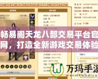 暢易閣天龍八部交易平臺官網(wǎng)，打造全新游戲交易體驗