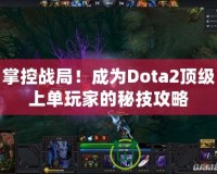 掌控戰(zhàn)局！成為Dota2頂級(jí)上單玩家的秘技攻略