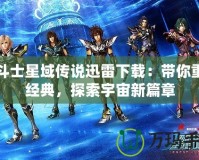 圣斗士星域傳說迅雷下載：帶你重溫經(jīng)典，探索宇宙新篇章