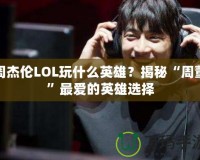 周杰倫LOL玩什么英雄？揭秘“周董”最愛的英雄選擇