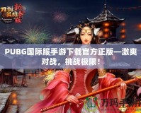 PUBG國際服手游下載官方正版—激爽對戰(zhàn)，挑戰(zhàn)極限！