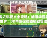 《零之軌跡》全攻略：暢游華麗軌跡世界，3DM帶你領(lǐng)略極致冒險(xiǎn)