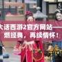 新大話西游2官方網(wǎng)站——重燃經(jīng)典，再續(xù)情懷！