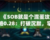 《SOB就是個混蛋攻略0.28：打破沉默，掌控游戲命運》