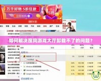 如何解決搜狗游戲大廳卸載不了的問題？