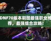 DNF70版本刷圖最強(qiáng)職業(yè)推薦，最強(qiáng)組合攻略！