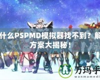 為什么PSPMD模擬器找不到？解決方案大揭秘！