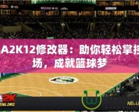 NBA2K12修改器：助你輕松掌控賽場，成就籃球夢