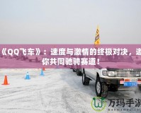 《QQ飛車》：速度與激情的終極對(duì)決，邀你共同馳騁賽道！