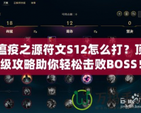 瘟疫之源符文S12怎么打？頂級攻略助你輕松擊敗BOSS！