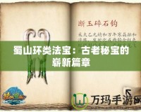 蜀山環(huán)類法寶：古老秘寶的嶄新篇章