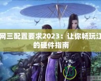 劍網(wǎng)三配置要求2023：讓你暢玩江湖的硬件指南