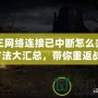 暗黑三網(wǎng)絡連接已中斷怎么辦？解決方法大匯總，帶你重返戰(zhàn)場！