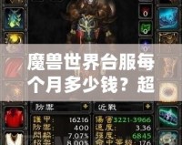 魔獸世界臺(tái)服每個(gè)月多少錢？超值體驗(yàn)與月費(fèi)解析