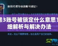 暗黑3賬號被鎖定什么意思？詳細解析與解決辦法